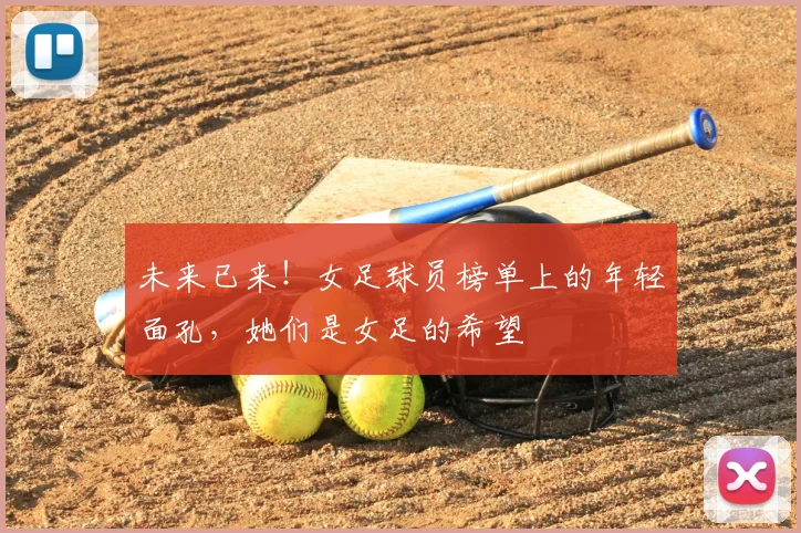 未来已来！女足球员榜单上的年轻面孔，她们是女足的希望