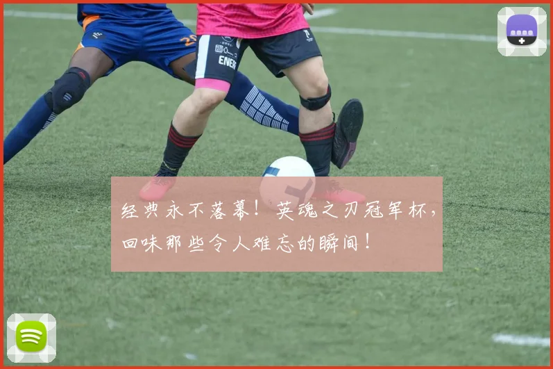 经典永不落幕！英魂之刃冠军杯，回味那些令人难忘的瞬间！