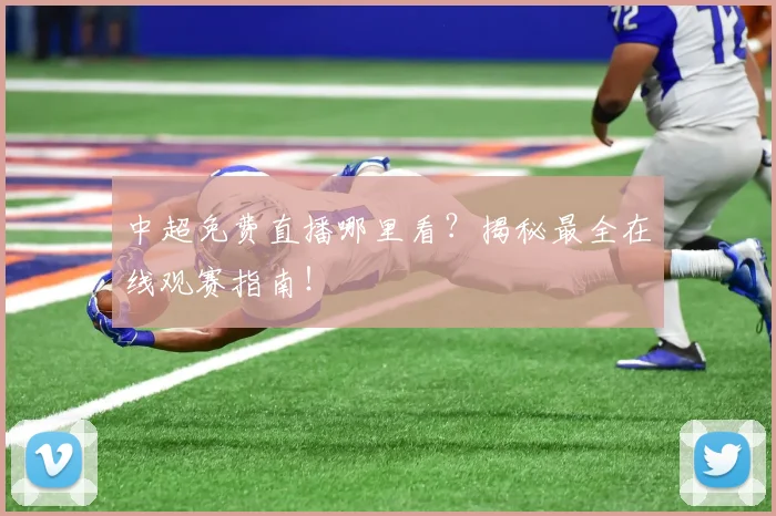 中超免费直播哪里看？揭秘最全在线观赛指南！